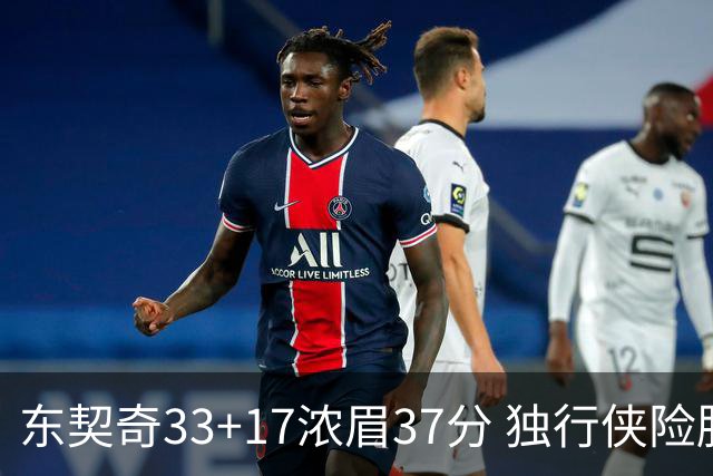 东契奇33+17浓眉37分 独行侠险胜湖人取4连胜