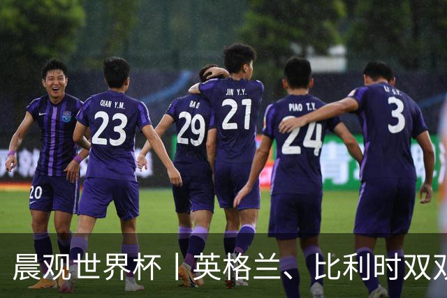 晨观世界杯丨英格兰、比利时双双绝境逆转晋级16强